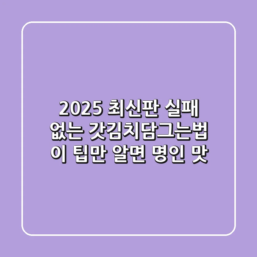 2025 최신판! 실패 없는 갓김치담그는법, 이 팁만 알면 명인 맛!