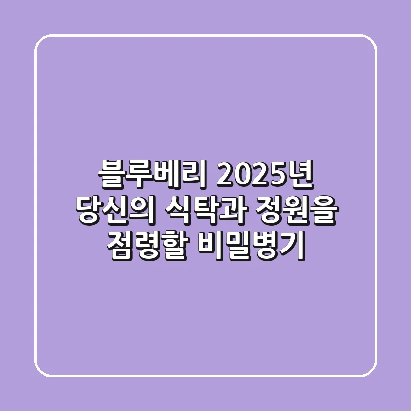 블루베리, 2025년 당신의 식탁과 정원을 점령할 비밀병기