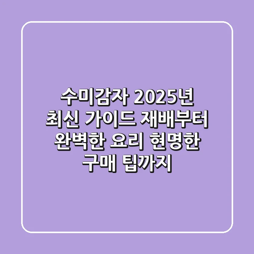 수미감자, 2025년 최신 가이드: 재배부터 완벽한 요리, 현명한 구매 팁까지