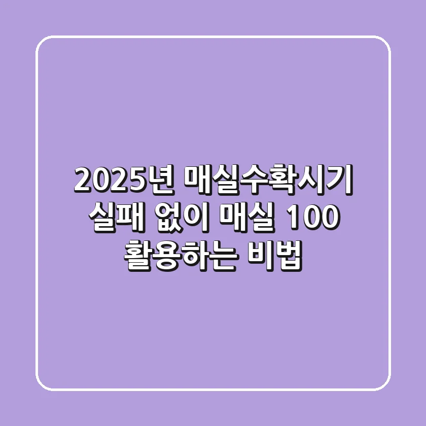 2025년 매실수확시기: 실패 없이 매실 100% 활용하는 비법
