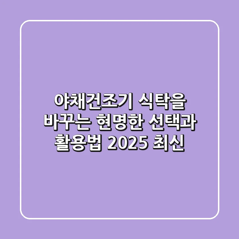 야채건조기, 식탁을 바꾸는 현명한 선택과 활용법 (2025 최신)