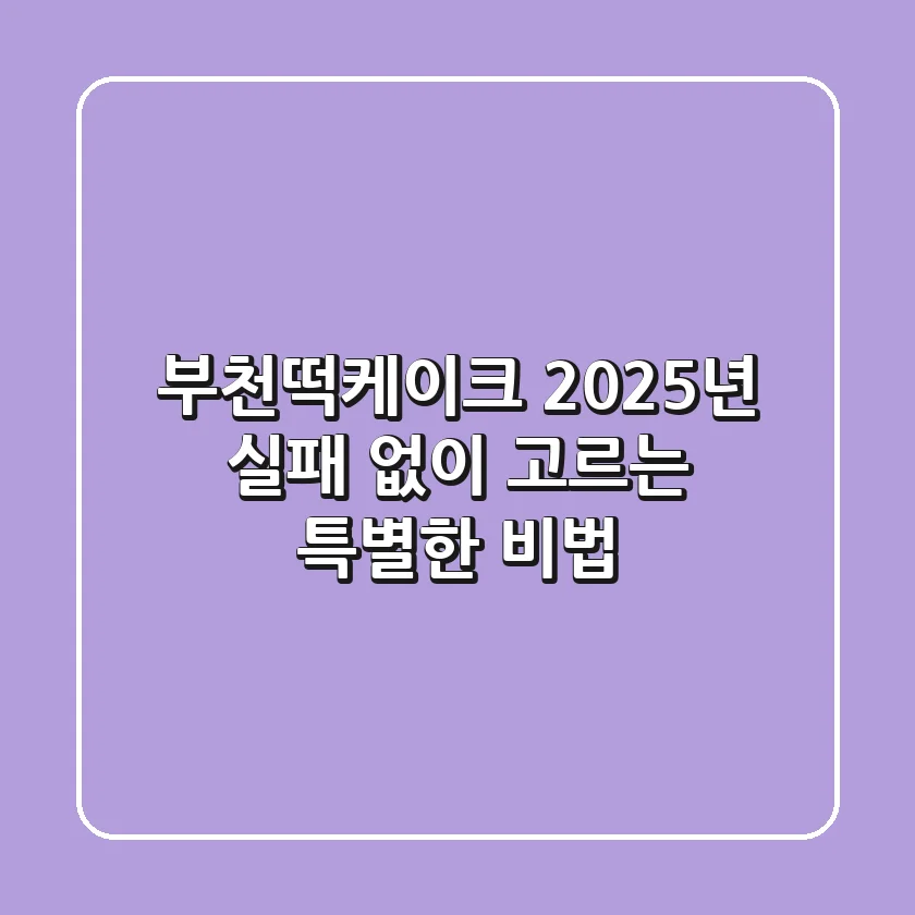 부천떡케이크, 2025년 실패 없이 고르는 특별한 비법!