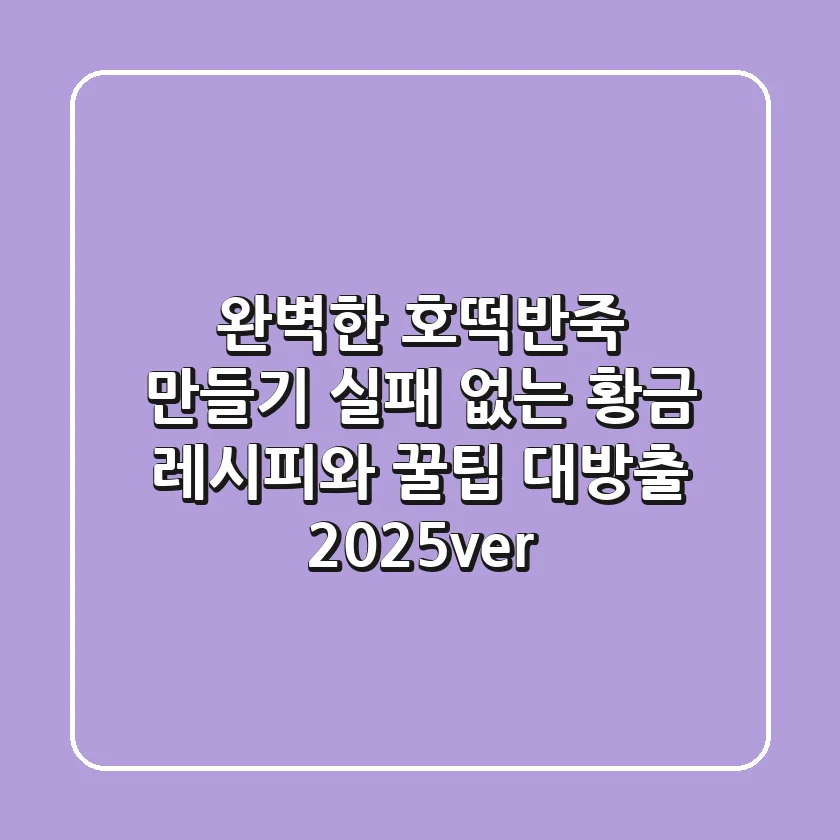 완벽한 호떡반죽 만들기: 실패 없는 황금 레시피와 꿀팁 대방출 (2025ver.)