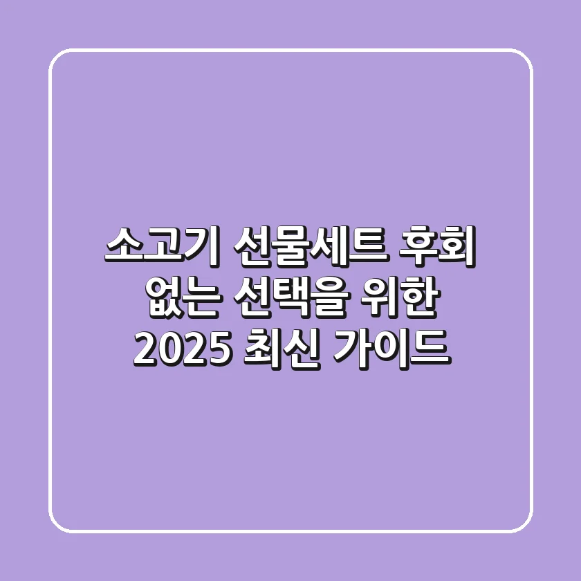소고기 선물세트, 후회 없는 선택을 위한 2025 최신 가이드