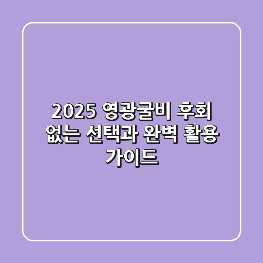 2025 영광굴비, 후회 없는 선택과 완벽 활용 가이드