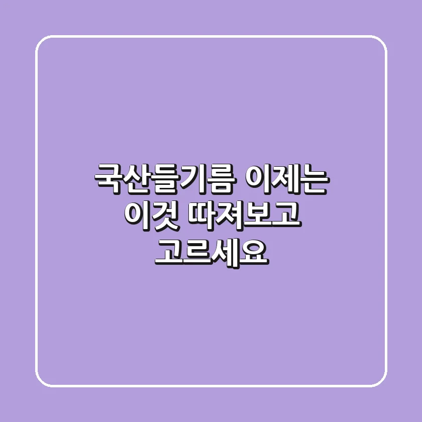 국산들기름, 이제는 '이것' 따져보고 고르세요!