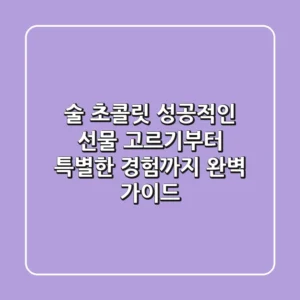 술 초콜릿, 성공적인 선물 고르기부터 특별한 경험까지 완벽 가이드