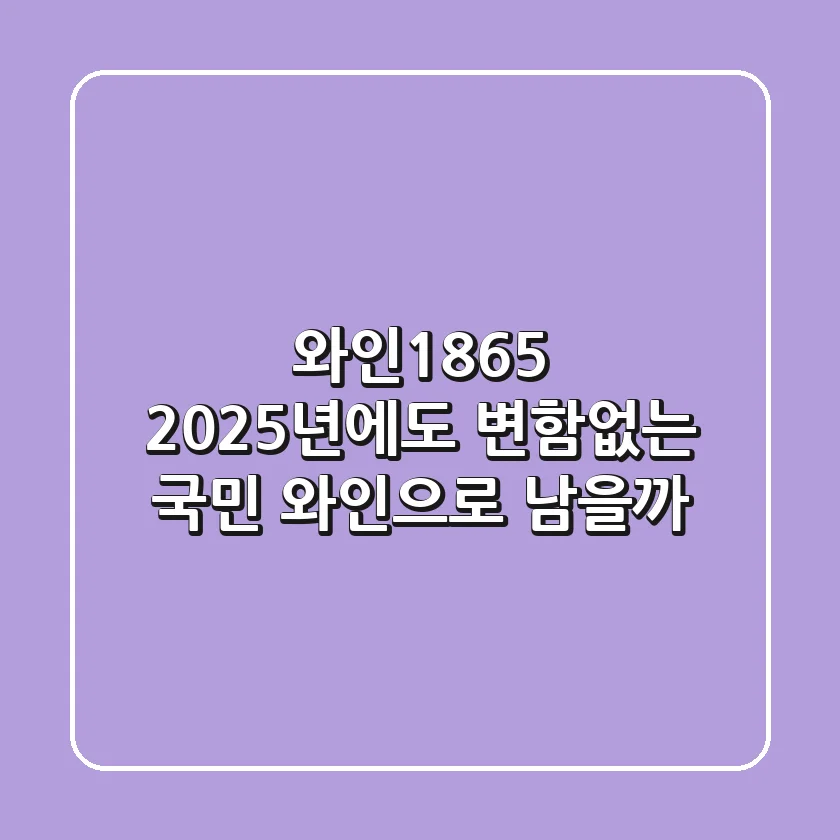 와인1865, 2025년에도 변함없는 '국민 와인'으로 남을까?