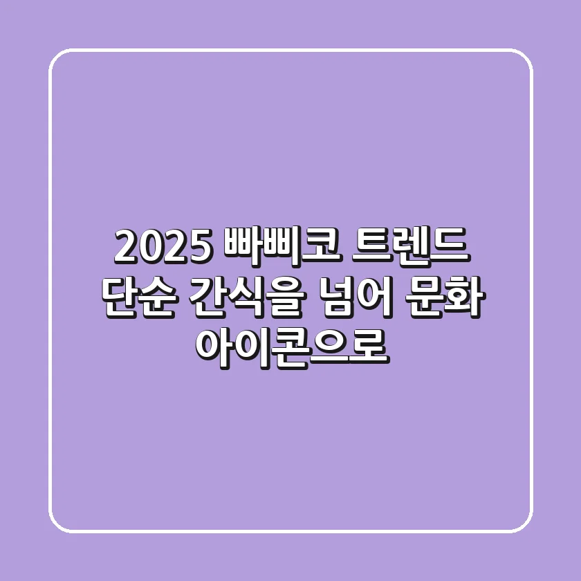 2025 빠삐코 트렌드: 단순 간식을 넘어 문화 아이콘으로!