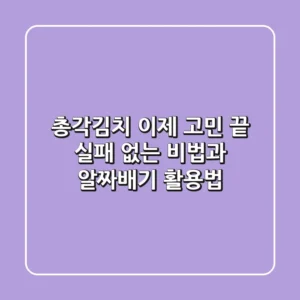 총각김치, 이제 고민 끝! 실패 없는 비법과 알짜배기 활용법