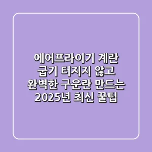 에어프라이기 계란 굽기: 터지지 않고 완벽한 구운란 만드는 2025년 최신 꿀팁!