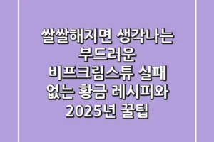 쌀쌀해지면 생각나는 부드러운 비프크림스튜: 실패 없는 황금 레시피와 2025년 꿀팁