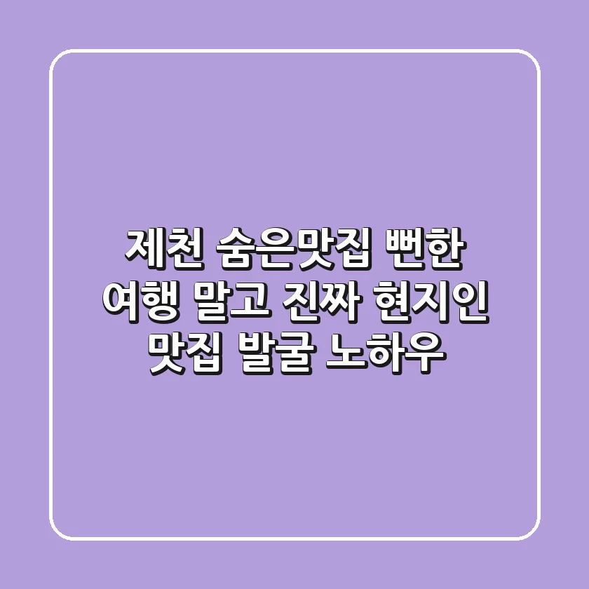 제천 숨은맛집, 뻔한 여행 말고 '진짜' 현지인 맛집 발굴 노하우