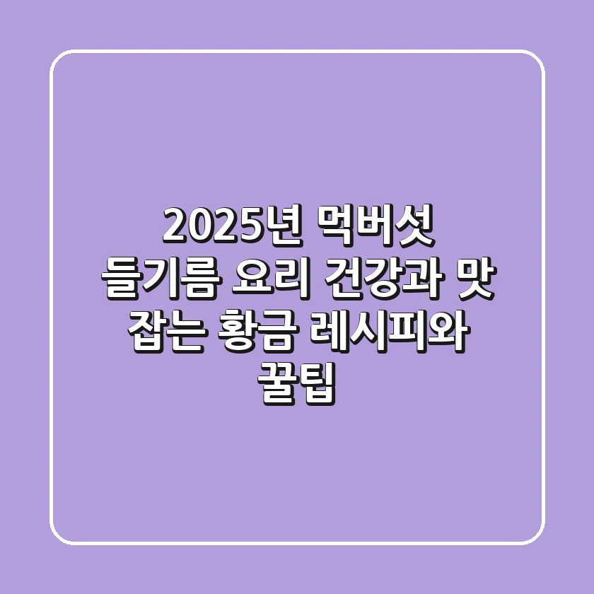 2025년 먹버섯 들기름 요리: 건강과 맛 잡는 황금 레시피와 꿀팁