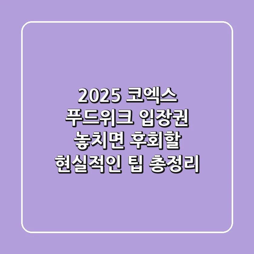 2025 코엑스 푸드위크 입장권: 놓치면 후회할 현실적인 팁 총정리