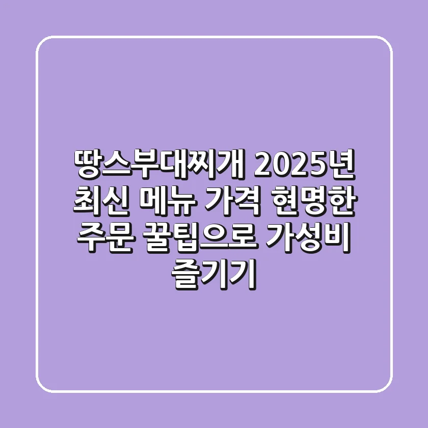 땅스부대찌개 2025년 최신 메뉴 & 가격: 현명한 주문 꿀팁으로 가성비 즐기기!