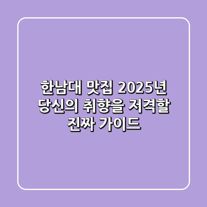 한남대 맛집, 2025년 당신의 취향을 저격할 진짜 가이드