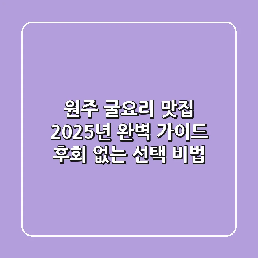 원주 굴요리 맛집, 2025년 완벽 가이드! 후회 없는 선택 비법