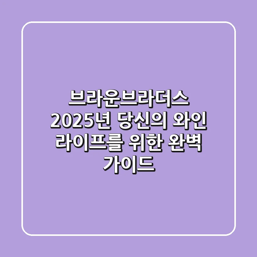 브라운브라더스: 2025년 당신의 와인 라이프를 위한 완벽 가이드
