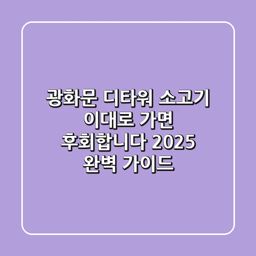 광화문 디타워 소고기, 이대로 가면 후회합니다: 2025 완벽 가이드