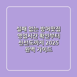 실패 없는 방어맛집 영업시간 확인부터 신선도까지! 2025 완벽 가이드