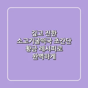 깊고 진한 소고기굴떡국, 초간단 황금 레시피로 완벽하게!