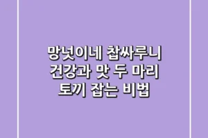 망넛이네 찹싸루니: 건강과 맛, 두 마리 토끼 잡는 비법