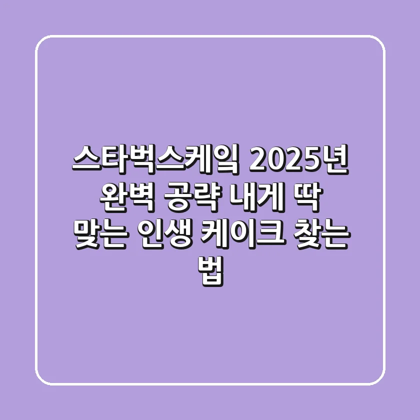 스타벅스케잌, 2025년 완벽 공략! 내게 딱 맞는 인생 케이크 찾는 법