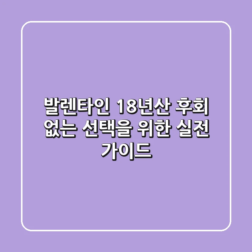 발렌타인 18년산: 후회 없는 선택을 위한 실전 가이드