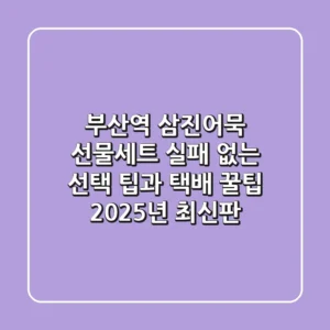 부산역 삼진어묵 선물세트, 실패 없는 선택 팁과 택배 꿀팁 (2025년 최신판)