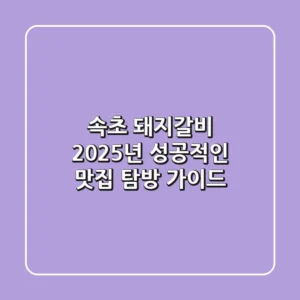 속초 돼지갈비, 2025년 성공적인 맛집 탐방 가이드