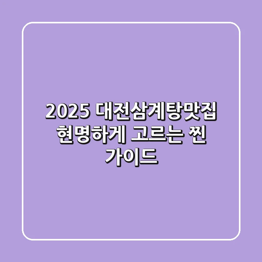 2025 대전삼계탕맛집, 현명하게 고르는 찐 가이드