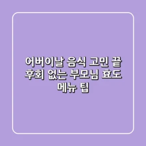 어버이날 음식 고민 끝! 후회 없는 부모님 효도 메뉴 팁