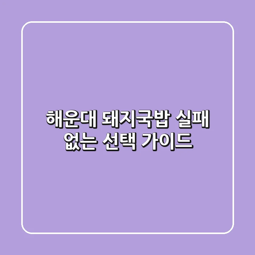 해운대 돼지국밥, 실패 없는 선택 가이드