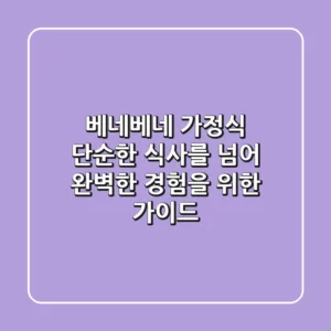 베네베네 가정식: 단순한 식사를 넘어, 완벽한 경험을 위한 가이드