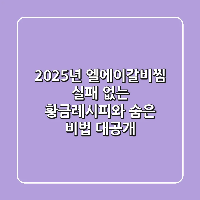 2025년 엘에이갈비찜: 실패 없는 황금레시피와 숨은 비법 대공개