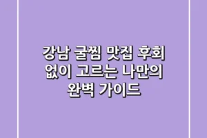 강남 굴찜 맛집, 후회 없이 고르는 나만의 완벽 가이드!