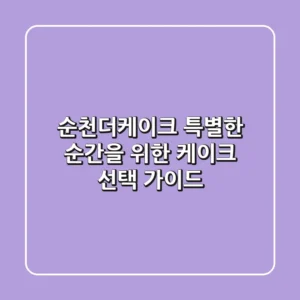 순천더케이크, 특별한 순간을 위한 케이크 선택 가이드