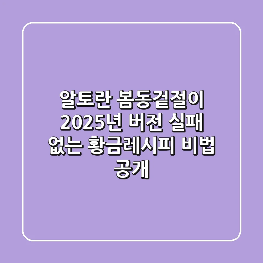 알토란 봄동겉절이, 2025년 버전! 실패 없는 황금레시피 비법 공개
