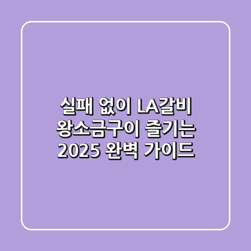 실패 없이 LA갈비 왕소금구이 즐기는 2025 완벽 가이드