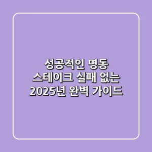성공적인 명동 스테이크, 실패 없는 2025년 완벽 가이드