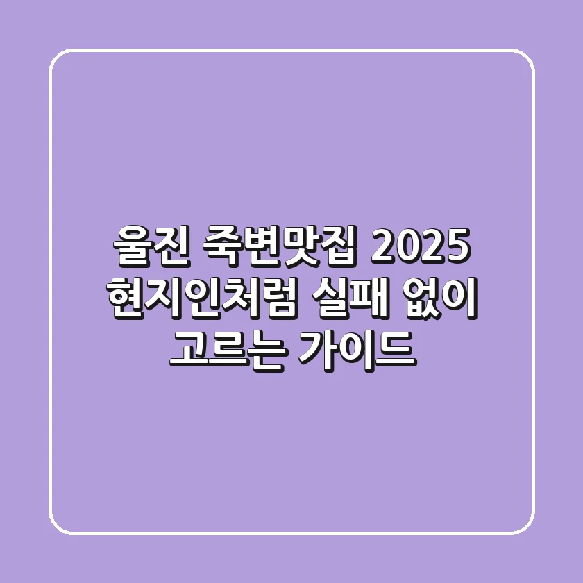 울진 죽변맛집 2025: 현지인처럼 실패 없이 고르는 가이드