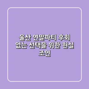 울산 연말파티, 후회 없는 선택을 위한 현실 조언