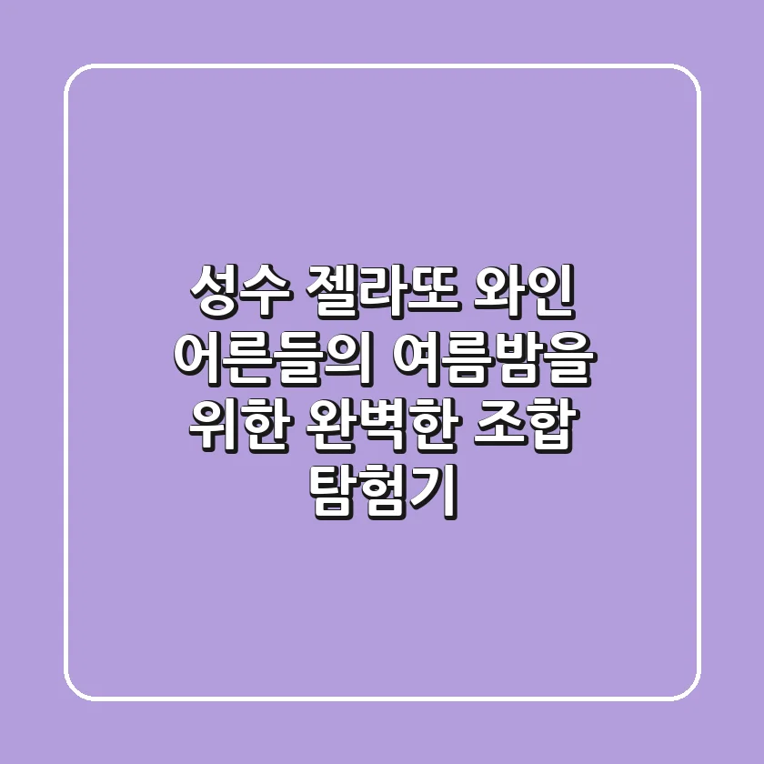 성수 젤라또 와인: 어른들의 여름밤을 위한 완벽한 조합 탐험기