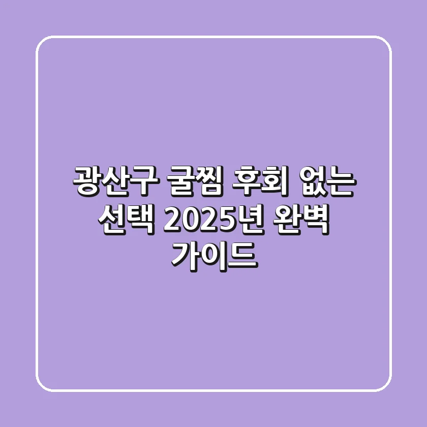 광산구 굴찜, 후회 없는 선택! 2025년 완벽 가이드