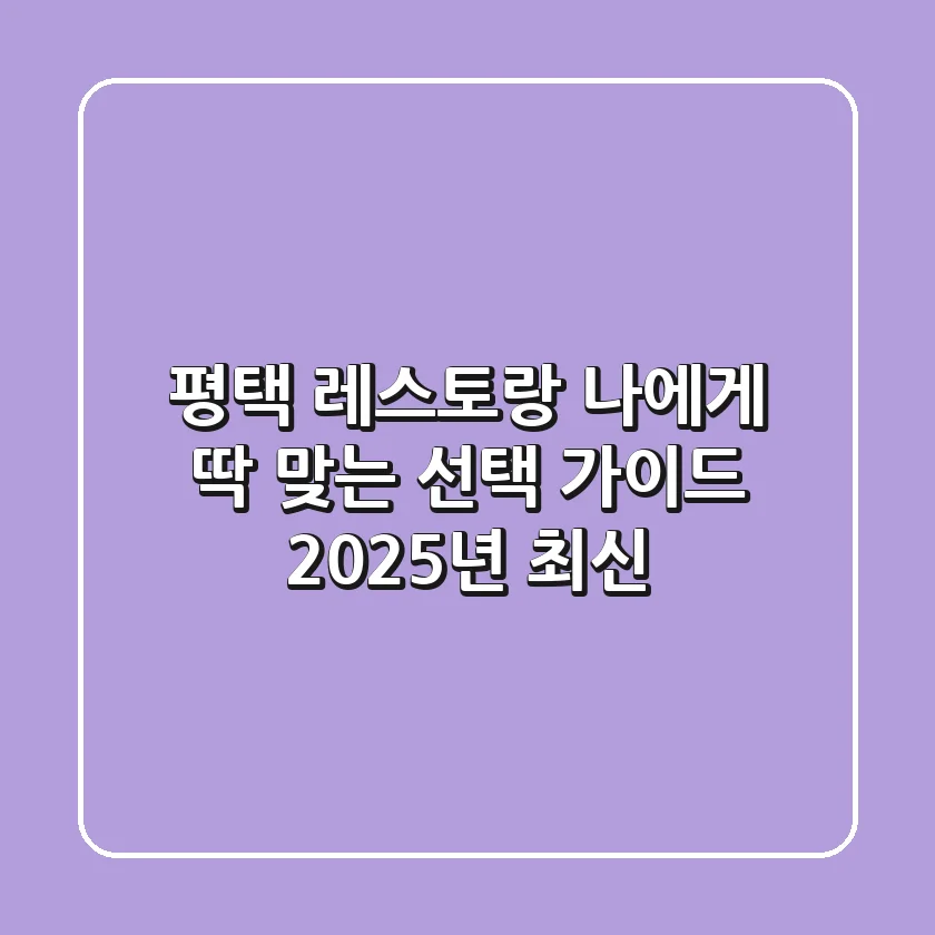 평택 레스토랑, 나에게 딱 맞는 선택 가이드 (2025년 최신)