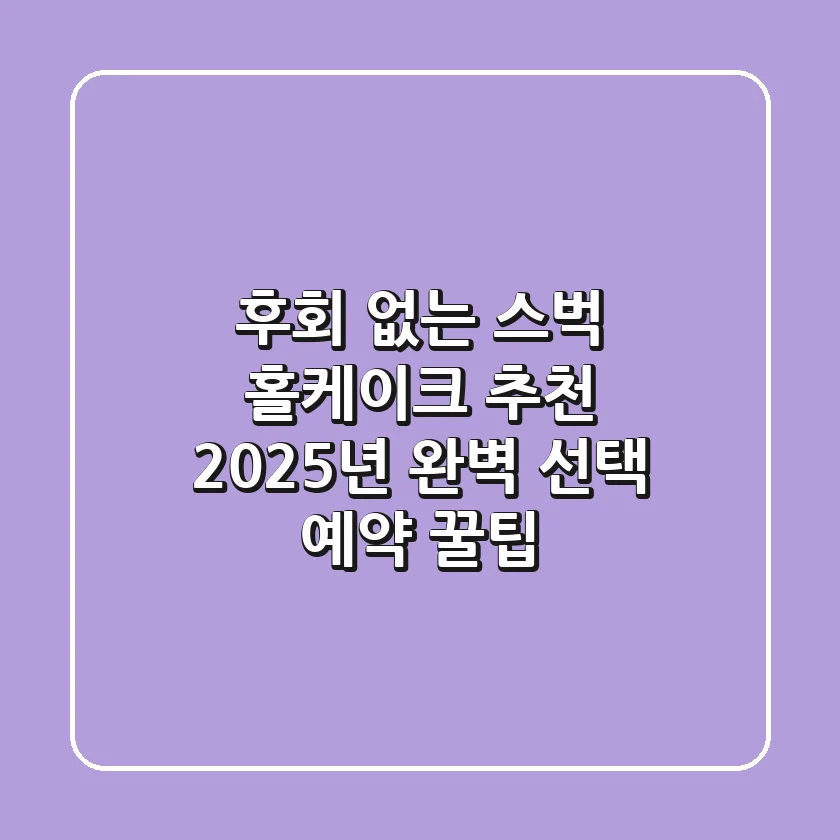 후회 없는 스벅 홀케이크 추천! 2025년 완벽 선택 & 예약 꿀팁