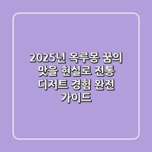2025년 옥루몽, 꿈의 맛을 현실로: 전통 디저트 경험 완전 가이드
