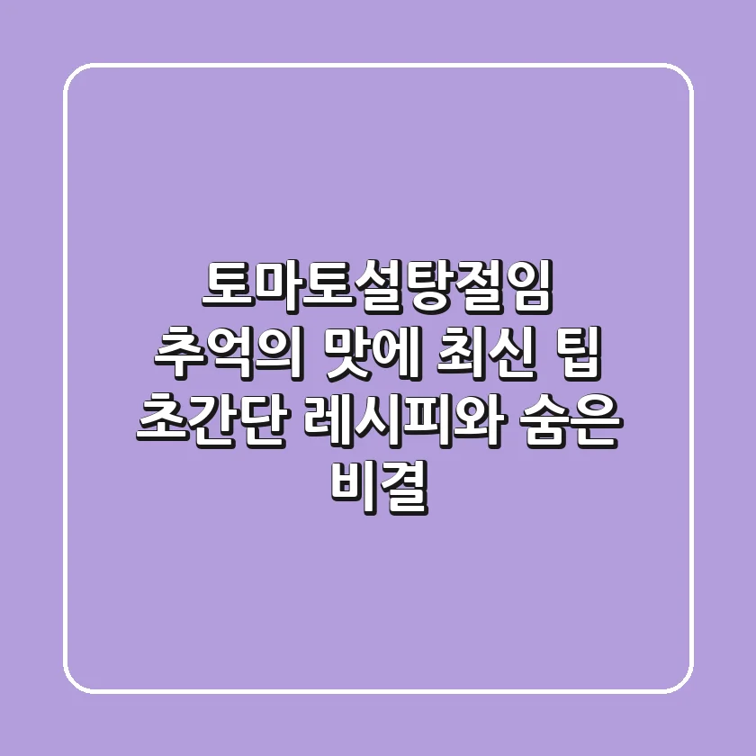 토마토설탕절임: 추억의 맛에 최신 팁! 초간단 레시피와 숨은 비결