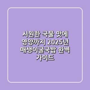 시원한 국물 맛에 영양까지, 2025년 매생이굴국밥 완벽 가이드